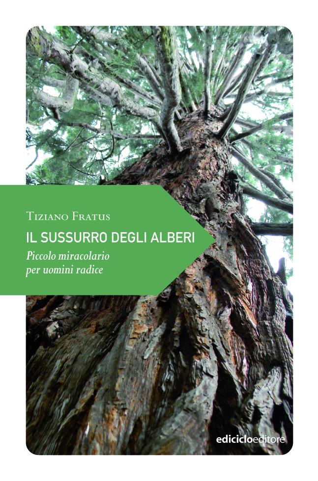 Il sussurro degli alberi. Piccolo miracolario per uomini radice, Ediciclo, Portogruaro, 2013